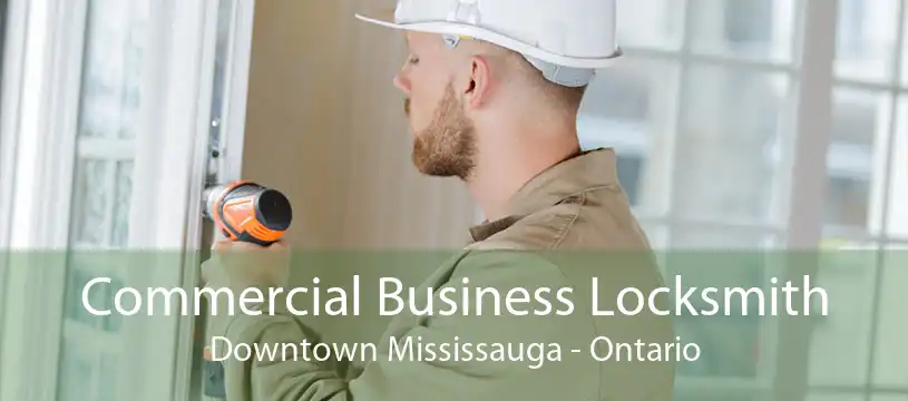 Commercial Business Locksmith Downtown Mississauga - Ontario