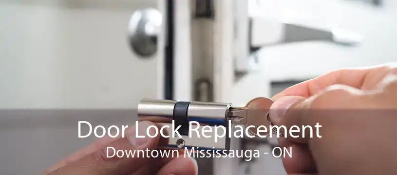Door Lock Replacement Downtown Mississauga - ON
