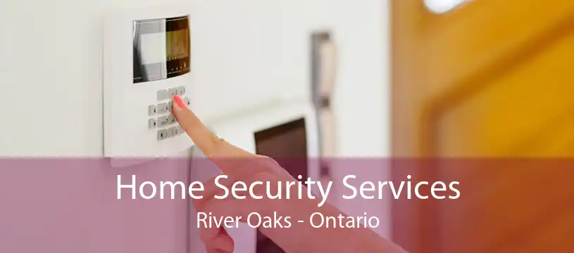 Home Security Services River Oaks - Ontario