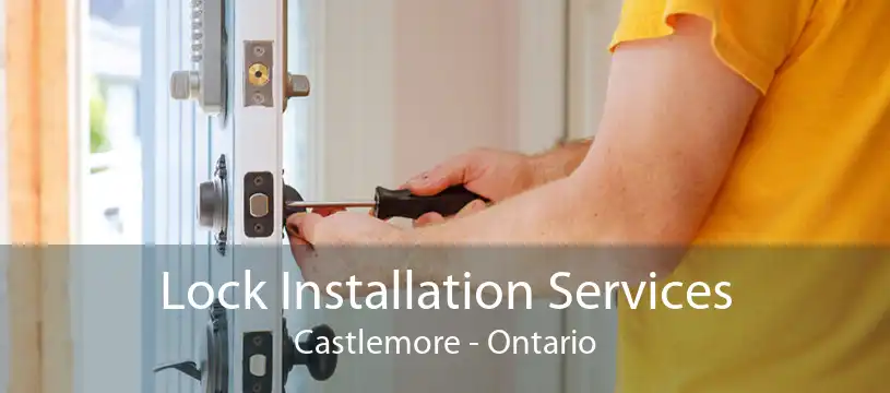 Lock Installation Services Castlemore - Ontario