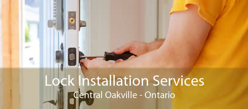 Lock Installation Services Central Oakville - Ontario