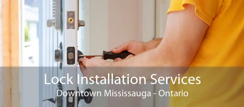 Lock Installation Services Downtown Mississauga - Ontario