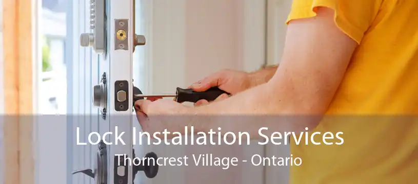 Lock Installation Services Thorncrest Village - Ontario