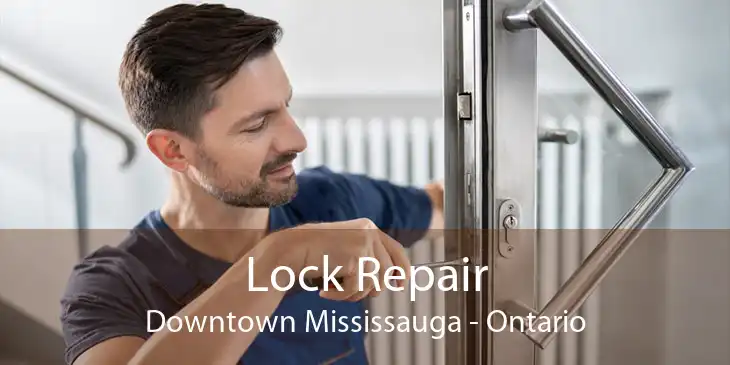 Lock Repair Downtown Mississauga - Ontario
